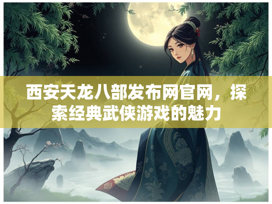 西安天龙八部发布网官网，探索经典武侠游戏的魅力  第2张