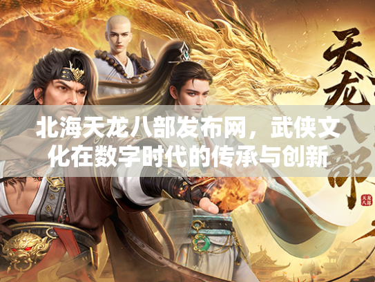 北海天龙八部发布网，武侠文化在数字时代的传承与创新