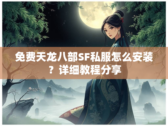 免费天龙八部SF私服怎么安装？详细教程分享  第3张