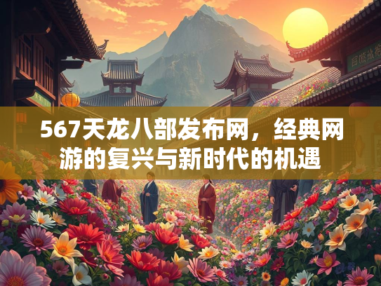 567天龙八部发布网，经典网游的复兴与新时代的机遇  第2张