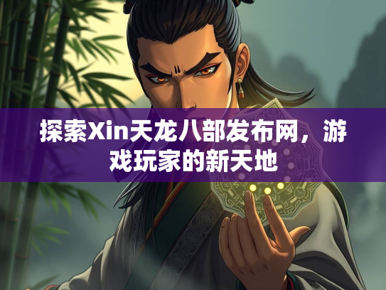 探索Xin天龙八部发布网，游戏玩家的新天地
