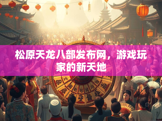 松原天龙八部发布网，游戏玩家的新天地  第1张