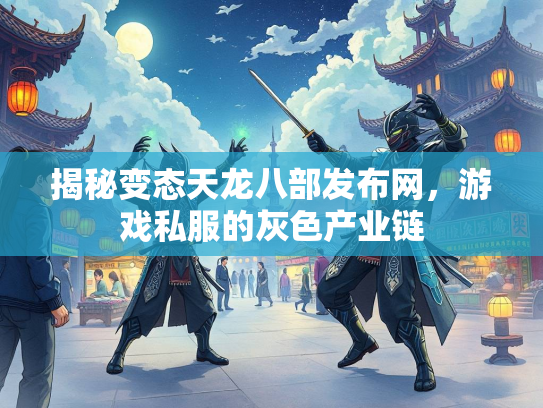 揭秘变态天龙八部发布网，游戏私服的灰色产业链  第3张