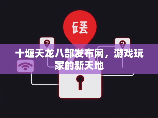 十堰天龙八部发布网，游戏玩家的新天地  第2张