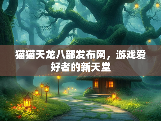猫猫天龙八部发布网，游戏爱好者的新天堂  第3张