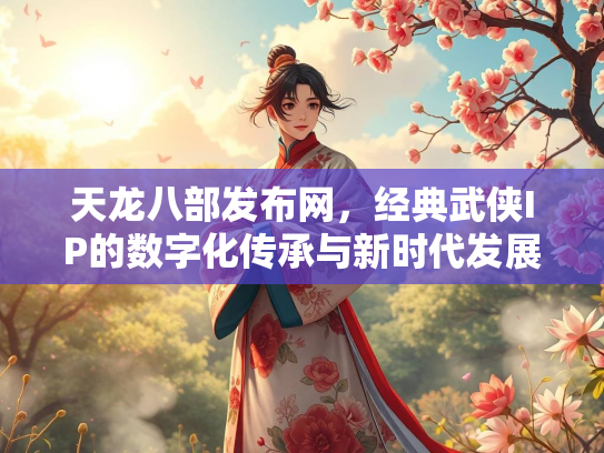 天龙八部发布网，经典武侠IP的数字化传承与新时代发展  第3张