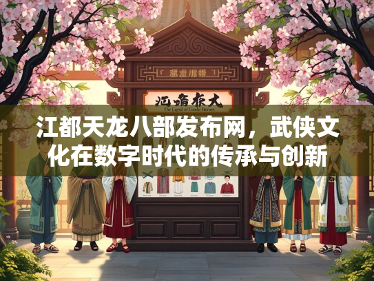 江都天龙八部发布网，武侠文化在数字时代的传承与创新