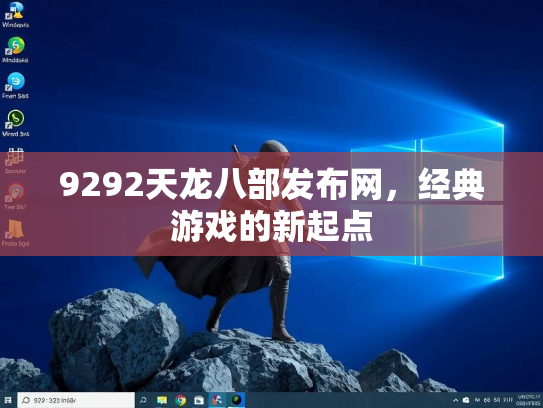9292天龙八部发布网，经典游戏的新起点  第3张