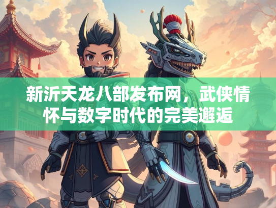 新沂天龙八部发布网，武侠情怀与数字时代的完美邂逅  第1张