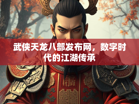 武侠天龙八部发布网，数字时代的江湖传承