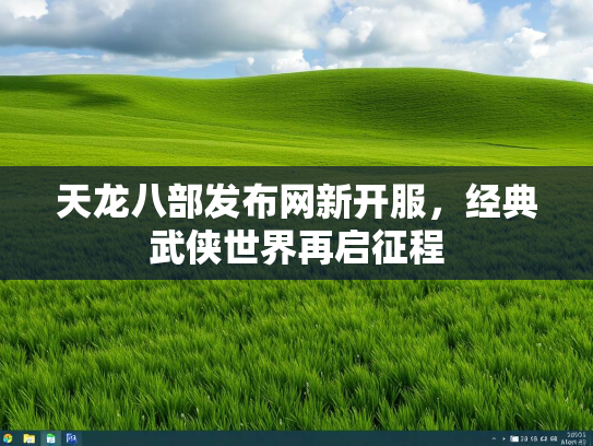 天龙八部发布网新开服，经典武侠世界再启征程