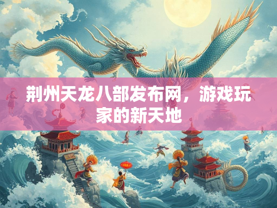 荆州天龙八部发布网，游戏玩家的新天地