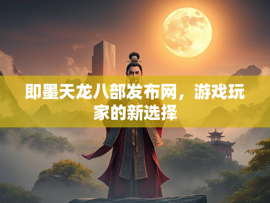 即墨天龙八部发布网，游戏玩家的新选择  第3张