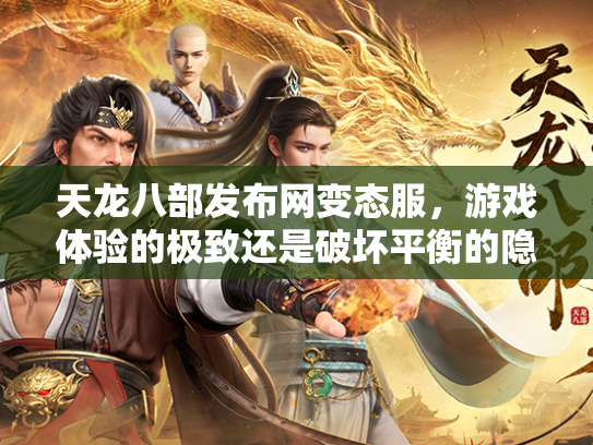天龙八部发布网变态服，游戏体验的极致还是破坏平衡的隐患？