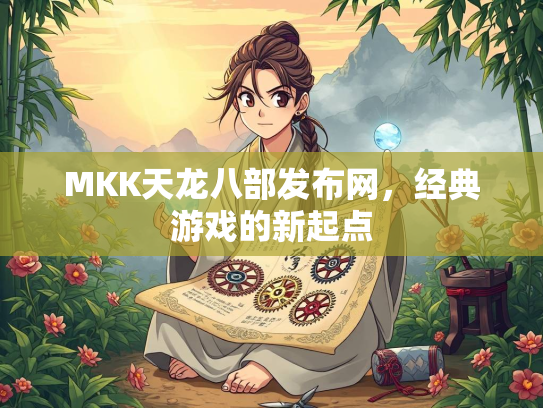 MKK天龙八部发布网，经典游戏的新起点