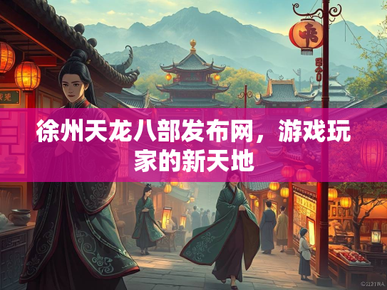 徐州天龙八部发布网，游戏玩家的新天地  第3张