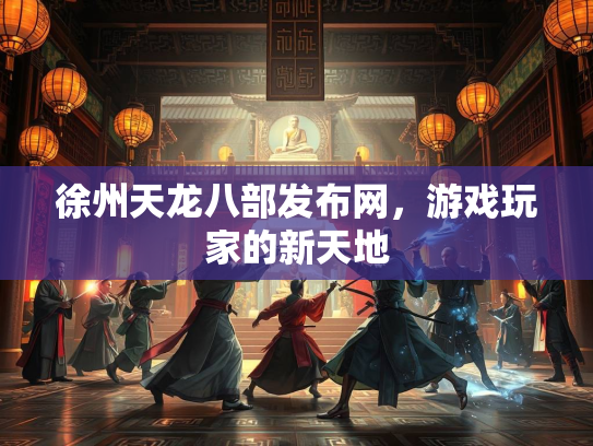 徐州天龙八部发布网，游戏玩家的新天地