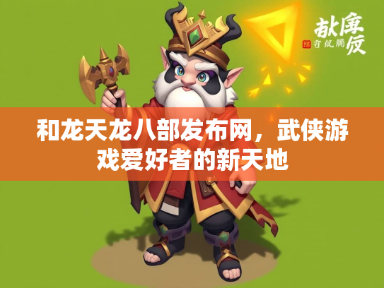 和龙天龙八部发布网，武侠游戏爱好者的新天地