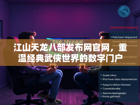 江山天龙八部发布网官网，重温经典武侠世界的数字门户
