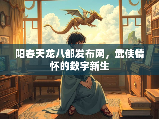阳春天龙八部发布网，武侠情怀的数字新生  第3张