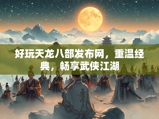 好玩天龙八部发布网，重温经典，畅享武侠江湖