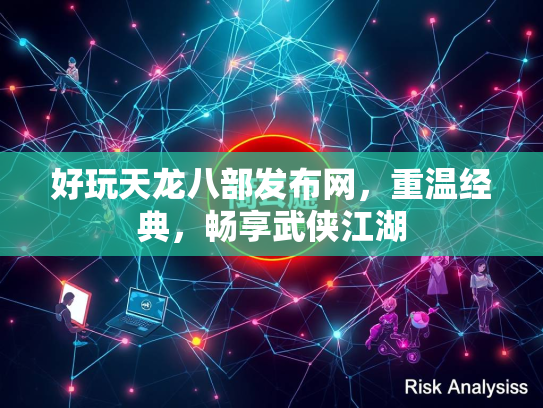 好玩天龙八部发布网，重温经典，畅享武侠江湖