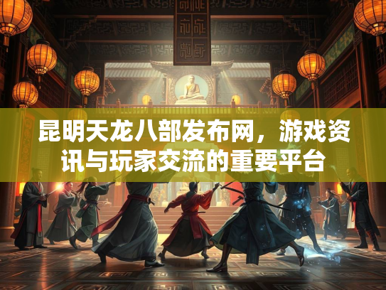 昆明天龙八部发布网，游戏资讯与玩家交流的重要平台