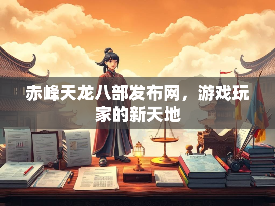 赤峰天龙八部发布网，游戏玩家的新天地  第4张