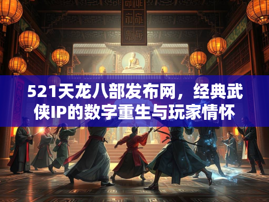 521天龙八部发布网，经典武侠IP的数字重生与玩家情怀