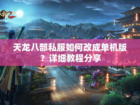 天龙八部私服如何改成单机版？详细教程分享