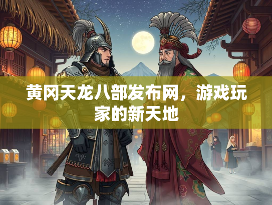 黄冈天龙八部发布网，游戏玩家的新天地