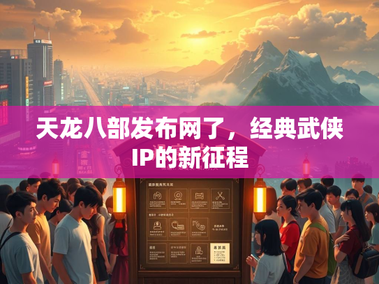 天龙八部发布网了，经典武侠IP的新征程