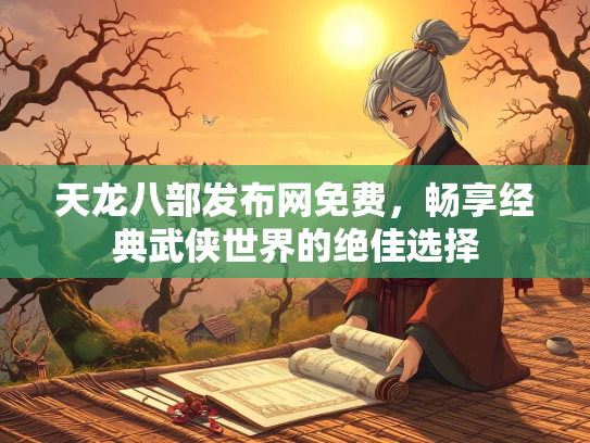 天龙八部发布网免费，畅享经典武侠世界的绝佳选择