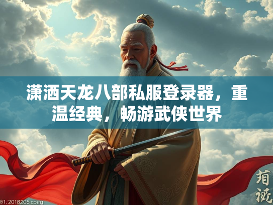潇洒天龙八部私服登录器，重温经典，畅游武侠世界
