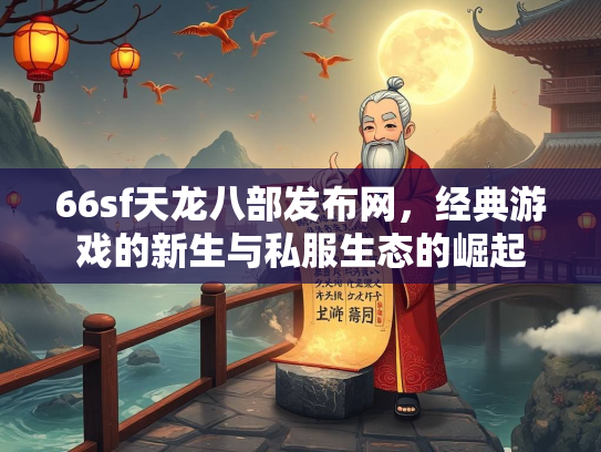 66sf天龙八部发布网，经典游戏的新生与私服生态的崛起  第2张