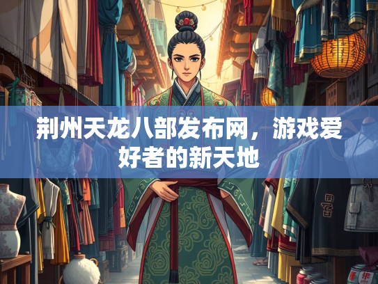 荆州天龙八部发布网，游戏爱好者的新天地