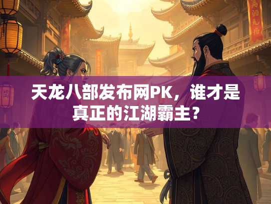 天龙八部发布网PK，谁才是真正的江湖霸主？  第3张