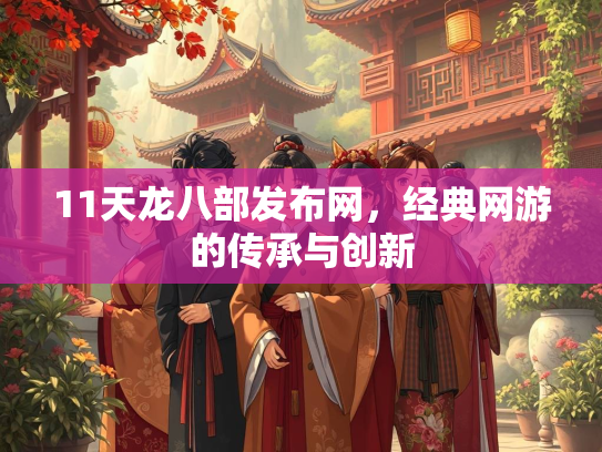 11天龙八部发布网，经典网游的传承与创新  第3张