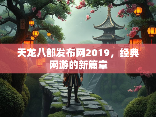 天龙八部发布网2019，经典网游的新篇章  第1张