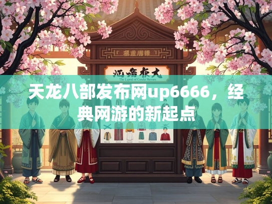 天龙八部发布网up6666，经典网游的新起点