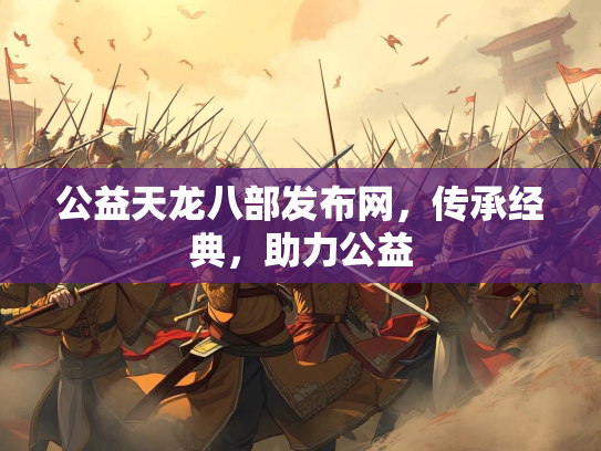 公益天龙八部发布网，传承经典，助力公益