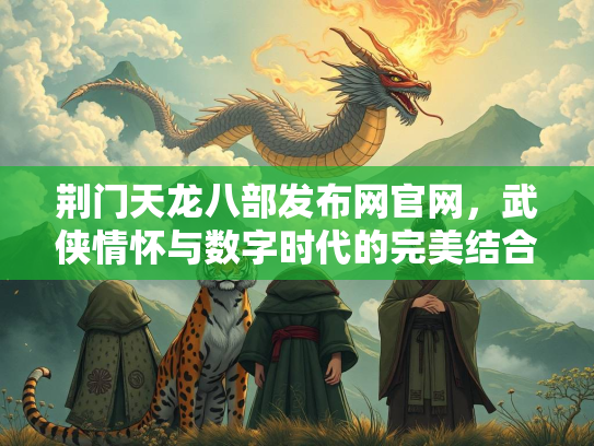 荆门天龙八部发布网官网，武侠情怀与数字时代的完美结合  第3张