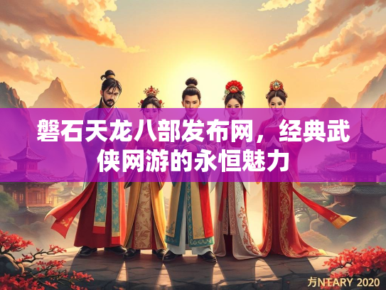 磐石天龙八部发布网，经典武侠网游的永恒魅力  第2张