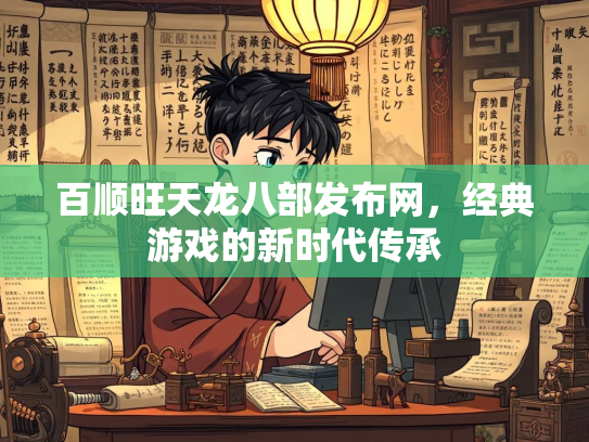 百顺旺天龙八部发布网，经典游戏的新时代传承