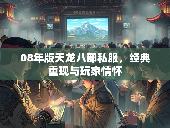 08年版天龙八部私服，经典重现与玩家情怀  第1张