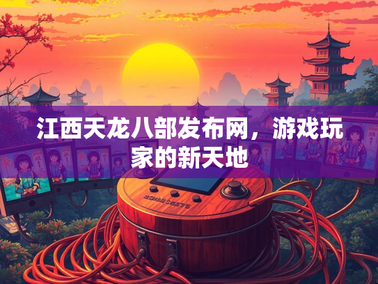 江西天龙八部发布网，游戏玩家的新天地  第1张
