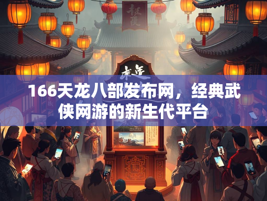 166天龙八部发布网，经典武侠网游的新生代平台