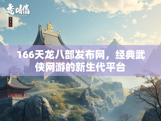166天龙八部发布网，经典武侠网游的新生代平台