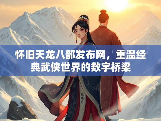 怀旧天龙八部发布网，重温经典武侠世界的数字桥梁