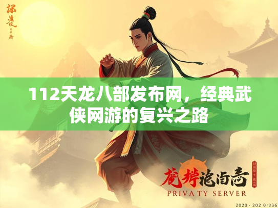 112天龙八部发布网，经典武侠网游的复兴之路